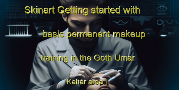 Skinart Getting started with basic permanent makeup training in the Goth Umar Katiar area | PermanentmakeupTraining | PermanentmakeupClasses | SkinartTraining-Pakistan